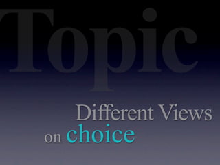Topic
    Different Views
 on choice
 