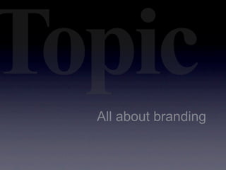 Topic
  All about branding
 