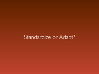 Standardize or Adapt?
 