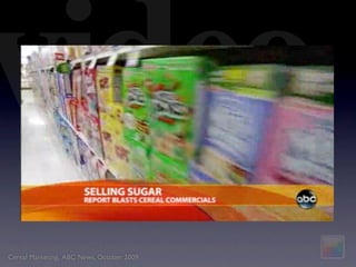 video
Cereal Marketing, ABC News, October 2009
 