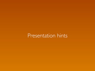 Presentation hints
 