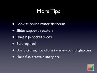More Tips

• Look at online materials forum
• Slides support speakers
• Have hip-pocket slides
• Be prepared
• Use pictures, not clip art - www.compﬁght.com
• Have fun, create a story arc
 