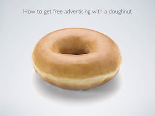 How to get free advertising with a doughnut
 