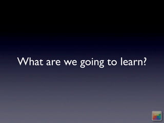 What are we going to learn?
 