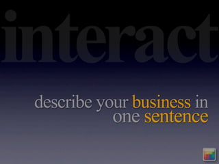 interact
 describe your business in
            one sentence
 
