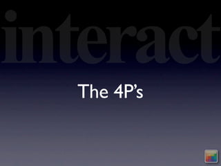 interact
  The 4P’s
 