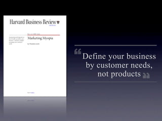 “ Define your business
   by customer needs,
      not products
                  “
 
