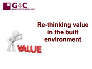 1
Re-thinking value
in the built
environment
 