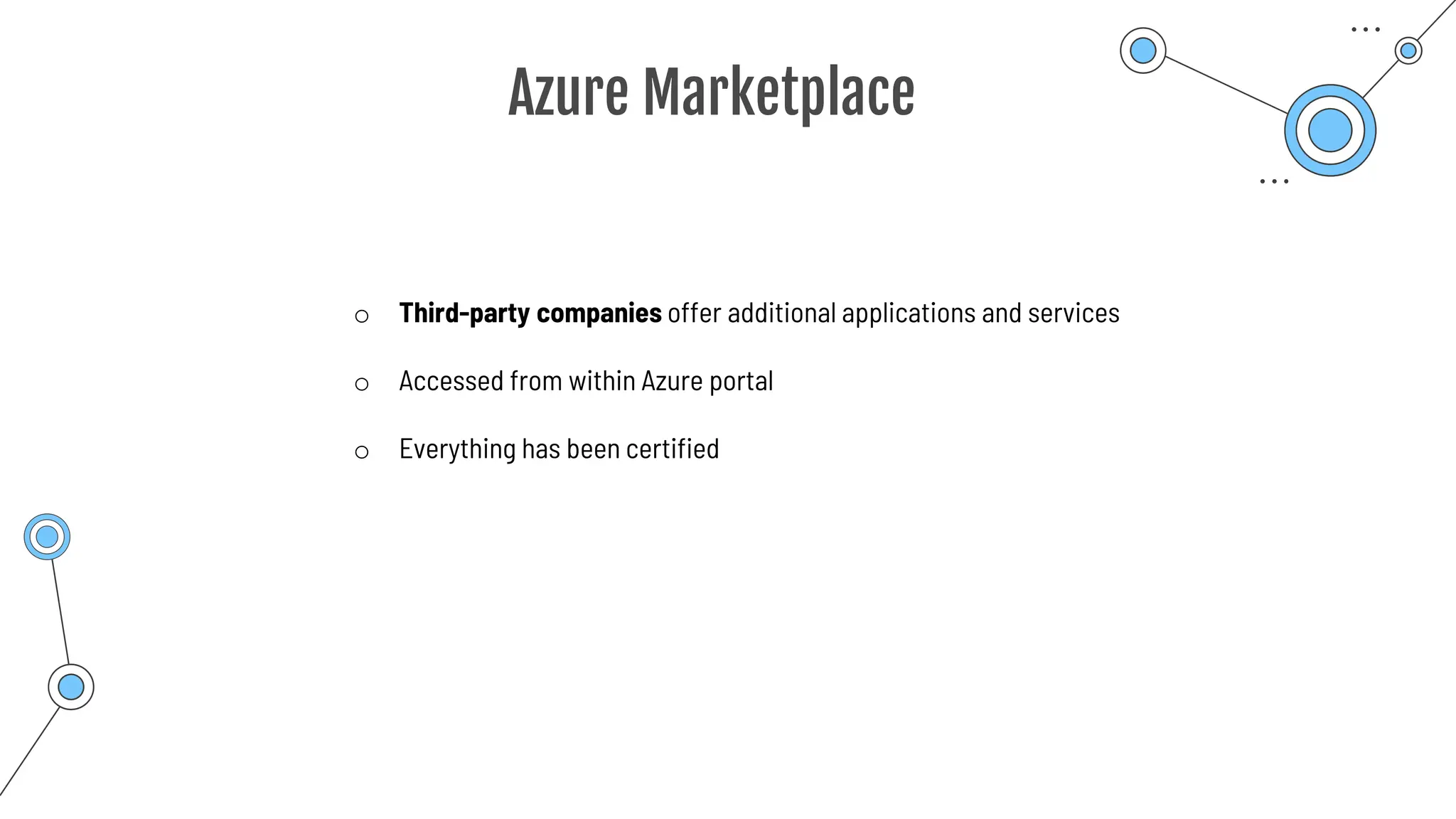 Azure Marketplace
o Third-party companies offer additional applications and services
o Accessed from within Azure portal
o Everything has been certified
 