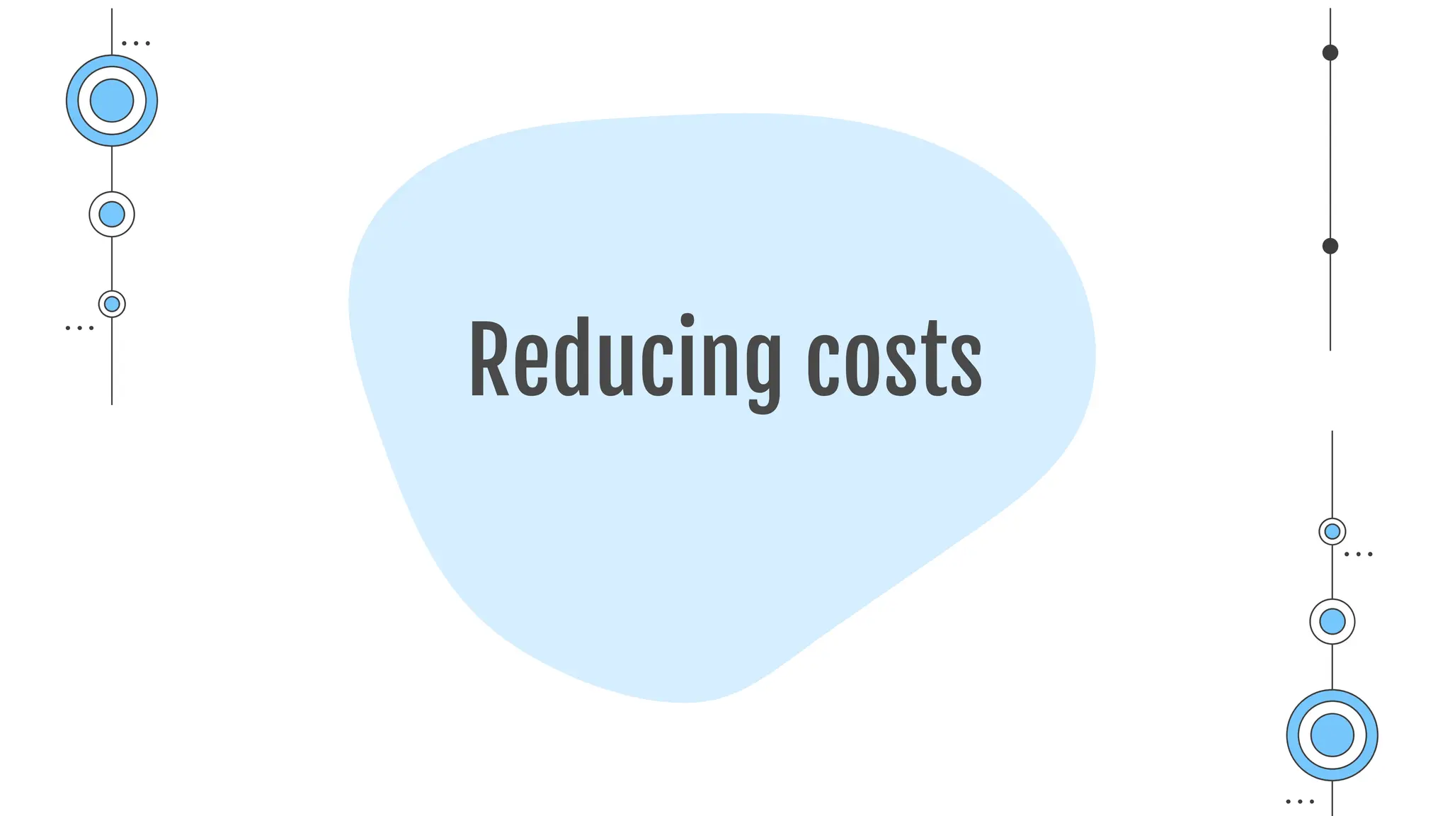 Reducing costs
 