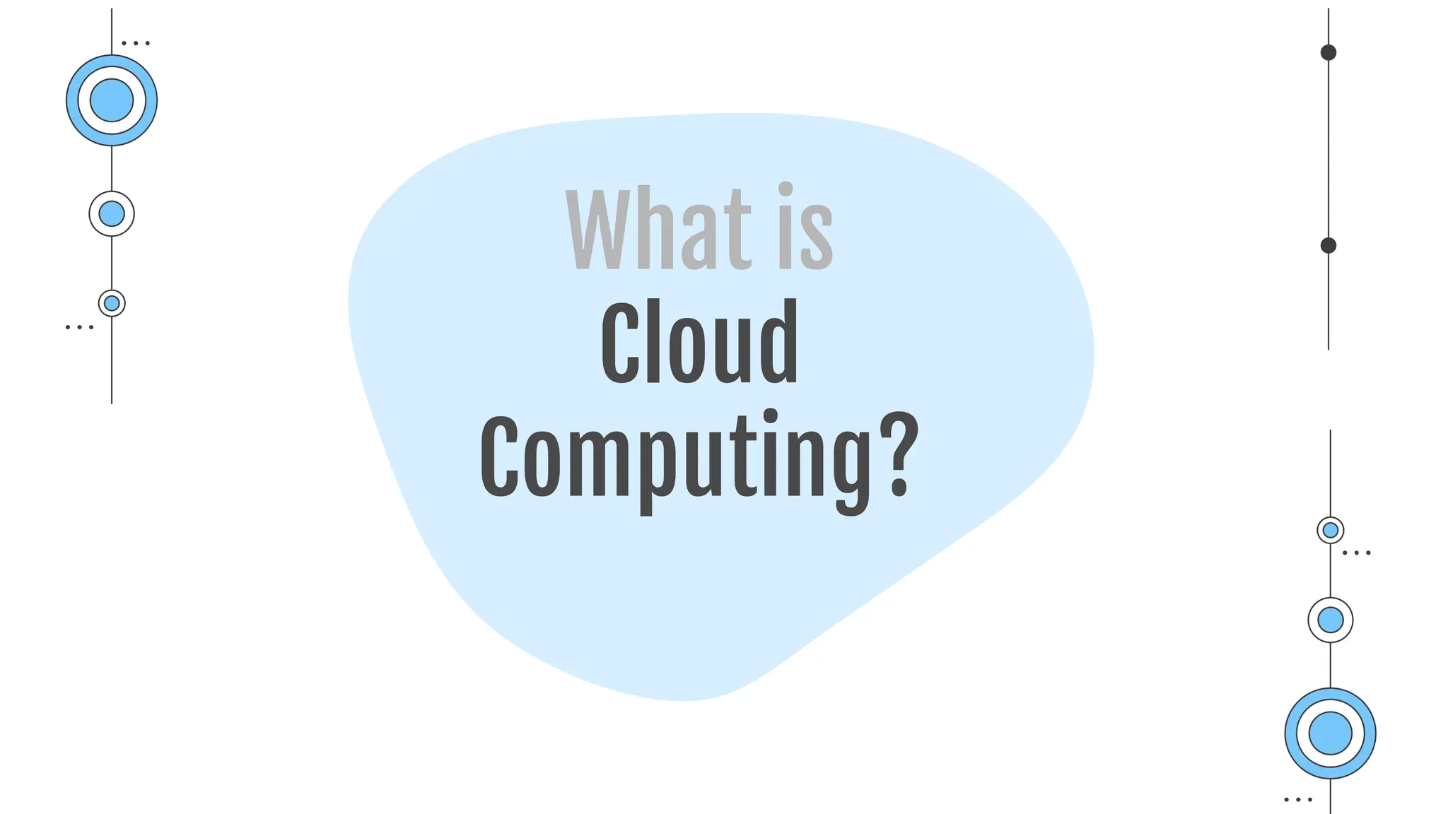 What is
Cloud
Computing?
 