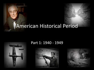 American Historical Period (1940s-1950s) Part 1: 1940 - 1949 