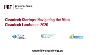 www.mitforumcambridge.org
Cleantech Startups: Navigating the Mass
Cleantech Landscape 2020
 