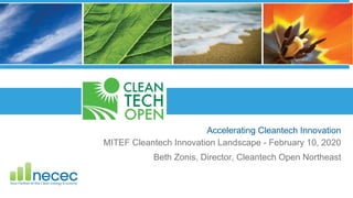 Accelerating Cleantech Innovation
MITEF Cleantech Innovation Landscape - February 10, 2020
Beth Zonis, Director, Cleantech Open Northeast
 