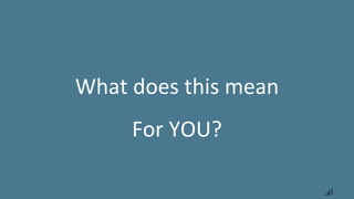 What does this mean
For YOU?
 