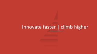 Innovate faster | climb higher
 