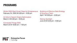 PROGRAMS
Building an Effective Data Strategy
& Growing a Team
April 7 @ 6:00 pm – 8:00 pm
Startup Spotlight
June 23 @ 6:30 pm – 9:00 pm
Winter 2020 Start Smart Class for Entrepreneurs
February 24, 2020 @ 6:00 pm – 9:00 pm
An Intro to Search Engine Optimization
March 4 @ 6:00 pm – 8:00 pm
Connected Things 2020
March 23 @ 10:00 am – 7:00 pm
 