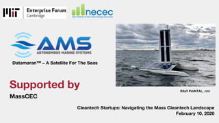 Cleantech Startups: Navigating the Mass Cleantech Landscape
February 10, 2020
Supported by
MassCEC
DatamaranTM – A Satellite For The Seas
RAVI PAINTAL, CEO
 