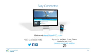 Stay Connected
71
Visit us at www.MassCEC.com
Follow us on social media Sign up for our News Digest, Events
Newsletter and more!
masscec.com/email-updates
 