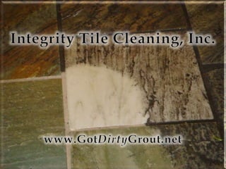 Integrity Tile Cleaning Inc. Integrity Tile Cleaning, Inc. www.GotDirtyGrout.net 
