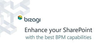 Enhance your SharePoint 
with the best BPM capabilities 
 