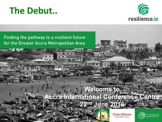 1
Welcome to
Accra International Conference Centre
22nd June 2016
The Debut..
 