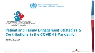 Patient and Family Engagement Strategies &
Contributions in the COVID-19 Pandemic
June 22, 2020
 