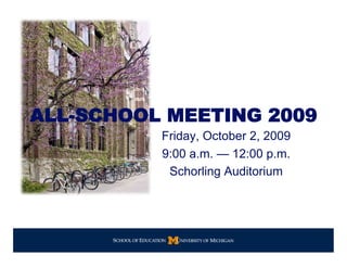 ALL-SCHOOL MEETING 2009
          Friday, October 2, 2009
          9:00 a.m. — 12:00 p.m.
           Schorling Auditorium
 