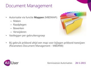 Document Management
• Autorisatie via functie Mappen (MBDMAP):
– Maken
– Raadplegen
– Bewerken
– Verwijderen
• Vastleggen ...