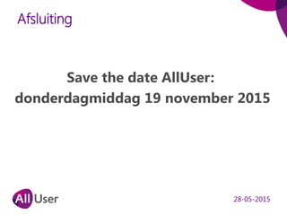 Afsluiting
Save the date AllUser:
donderdagmiddag 19 november 2015
28-05-2015
 
