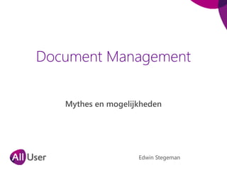 Document Management
Mythes en mogelijkheden
Edwin Stegeman
 