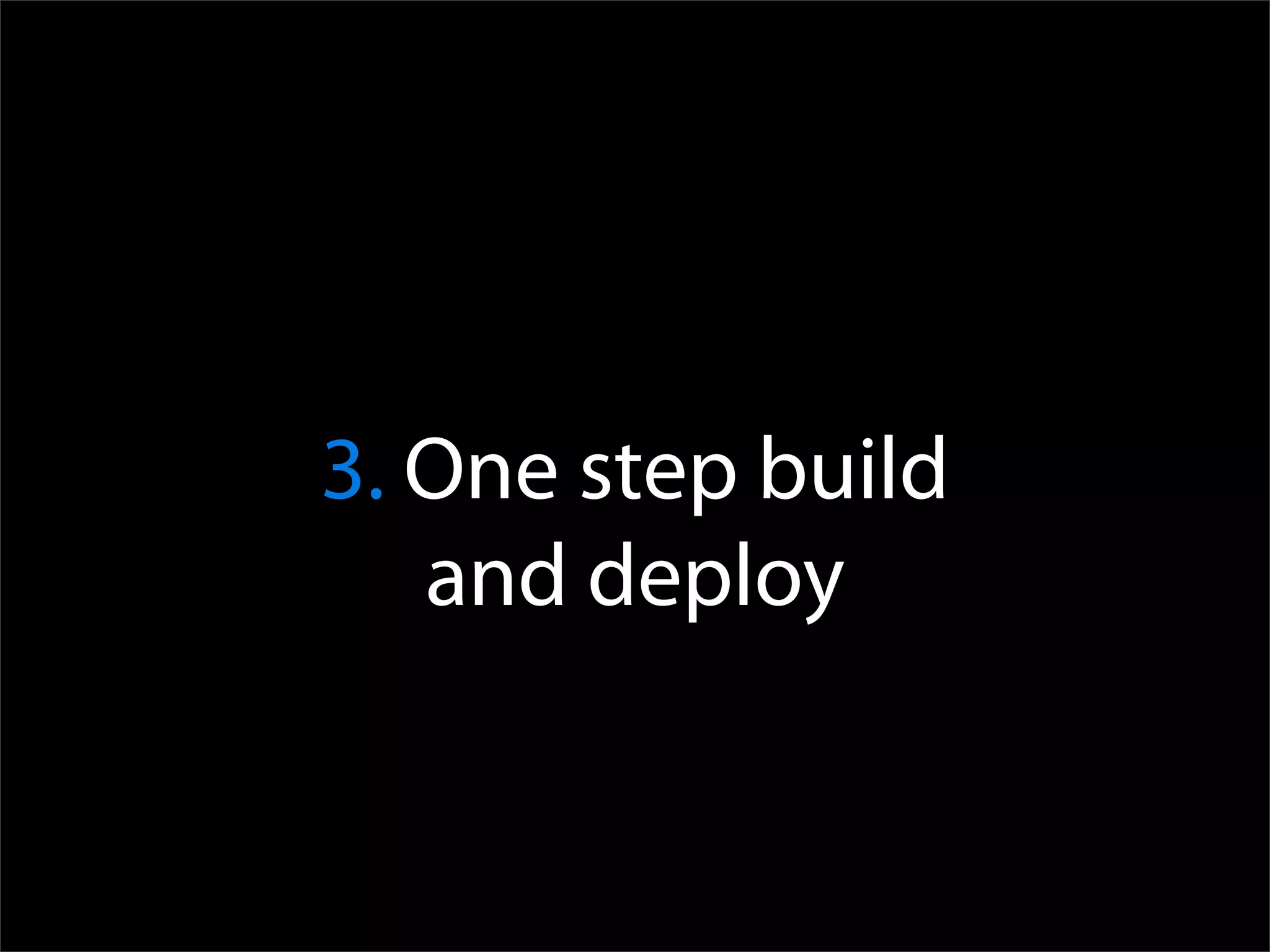 3. One step build
   and deploy
 