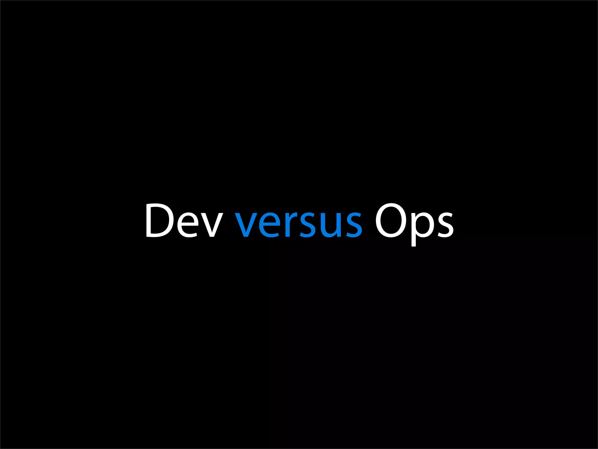 Dev versus Ops
 
