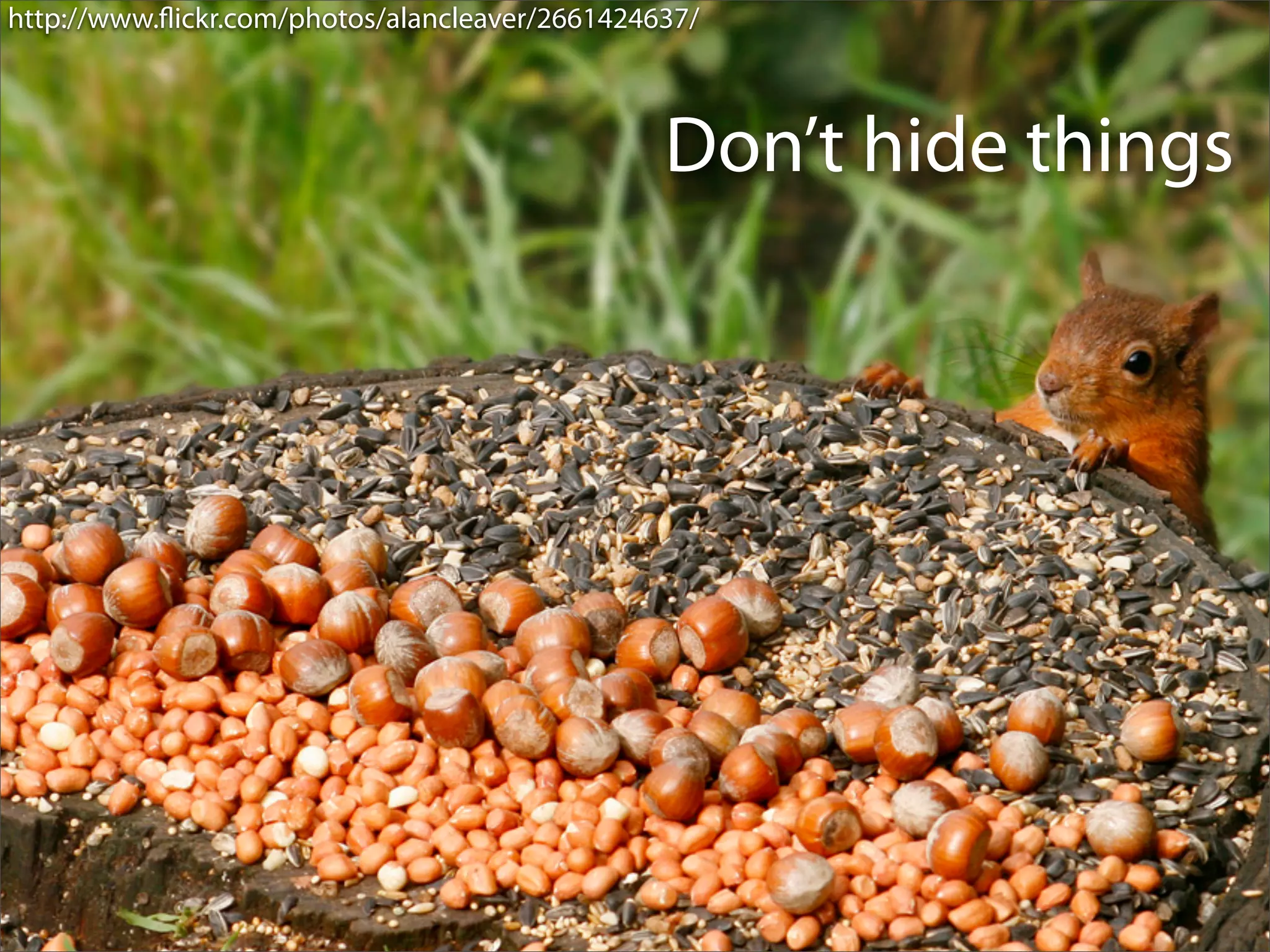 http://www.ﬂickr.com/photos/alancleaver/2661424637/



                                                Don’t hide things
 