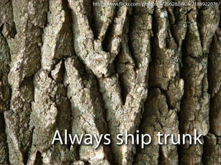 http://www.ﬂickr.com/photos/8720628@N04/2188922076/




Always ship trunk
 