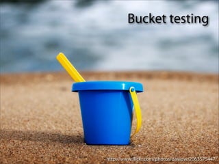 Bucket testing




http://www.ﬂickr.com/photos/davidw/2063575447/
 