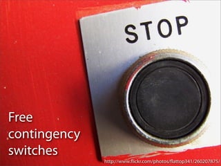 Free
contingency
switches
              http://www.ﬂickr.com/photos/ﬂattop341/260207875/
 