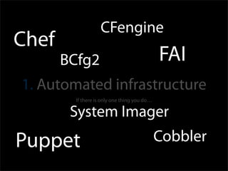 CFengine
Chef
       BCfg2                                  FAI
1. Automated infrastructure
         If there is only one thing you do…

        System Imager
Puppet                                        Cobbler
 