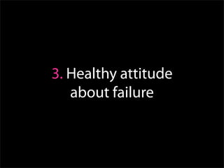 3. Healthy attitude
   about failure
 