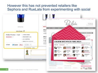 However this has not prevented retailers like
 Sephora and RueLala from experimenting with social




13   © 2012 Forrester Research, Inc. Reproduction Prohibited
 