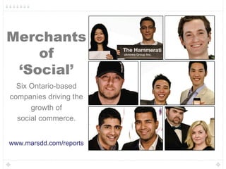 Merchants
    of
 ‘Social’
      Six Ontario-based
    companies driving the
          growth of
      social commerce.


    www.marsdd.com/reports
 