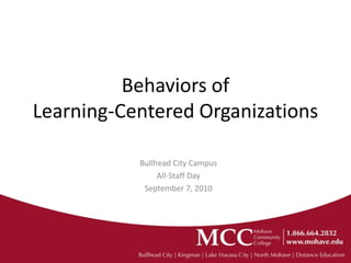 Behaviors of
Learning-Centered Organizations

           Bullhead City Campus
                All-Staff Day
            September 7, 2010
 
