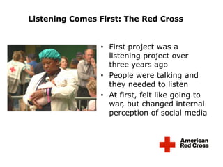 Listening Comes First: The Red Cross<br />First project was a listening project over three years ago<br />People were talk...