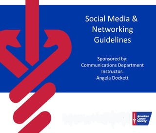 Social Media &  Networking Guidelines Sponsored by: Communications Department Instructor: Angela Dockett 