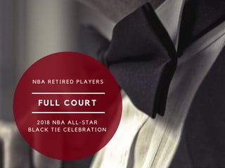 FULL COURT
NBA RETIRED PLAYERS
2018 NBA ALL-STAR
BLACK TIE CELEBRATION
 