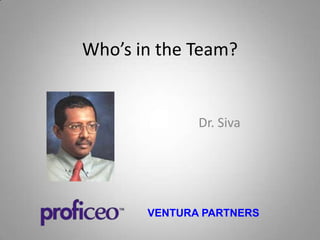 Who’s in the Team?Dr. SivaVENTURA PARTNERS