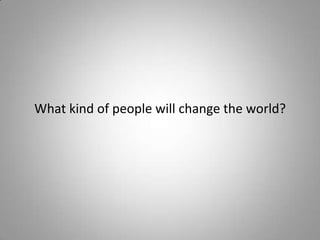 What kind of people will change the world?