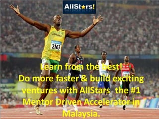 Learn from the best!Do more faster & build exciting ventures with AllStars the #1 Mentor Driven Accelerator in Malaysia.,[object Object]