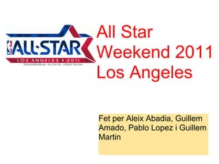 All Star
Weekend 2011
Los Angeles

Fet per Aleix Abadia, Guillem
Amado, Pablo Lopez i Guillem
Martin
 