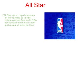 All Star L'All Star  és un cap de semana on les estrellas de la NBA votades per els fans de la NBA per compatir entre ells i saber qui ha sigut el millor de l'any. 
